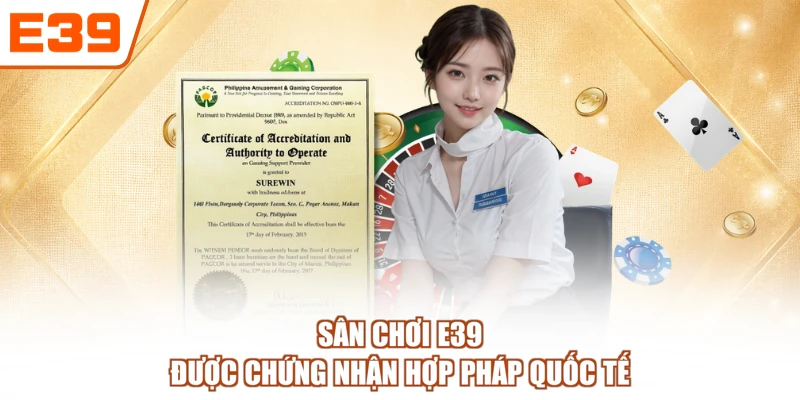 Sân chơi E39 được chứng nhận hợp pháp quốc tế
